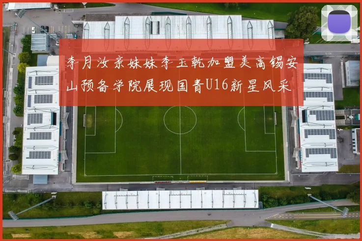 李月汝亲妹妹李玉乾加盟美高锡安山预备学院展现国青U16新星风采