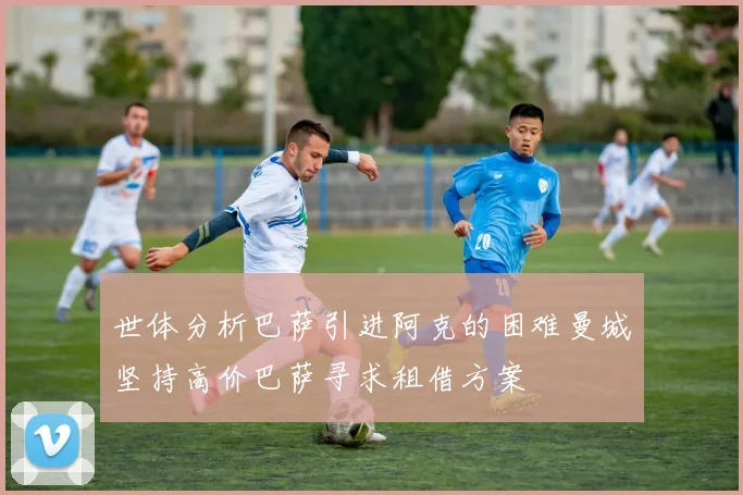 世体分析巴萨引进阿克的困难曼城坚持高价巴萨寻求租借方案