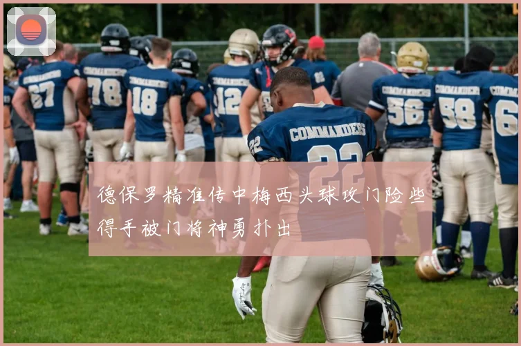 德保罗精准传中梅西头球攻门险些得手被门将神勇扑出