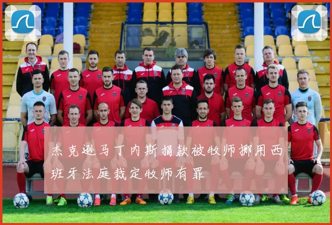 杰克逊马丁内斯捐款被牧师挪用西班牙法庭裁定牧师有罪